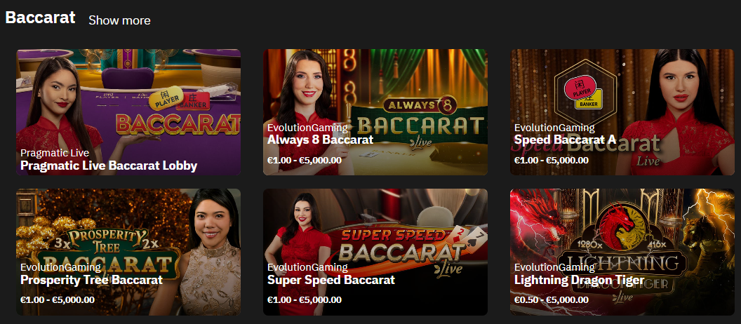 Baccarat section with Show more link showing Pragmatic Live Baccarat Lobby, Always 8 Baccarat, Speed Baccarat A, Prosperity Tree Baccarat, Super Speed Baccarat and Lightning Dragon Tiger by Evolution GamingBaccarat section with Show more link showing Pragmatic Live Baccarat Lobby, Always 8 Baccarat,